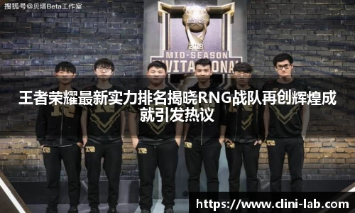 王者荣耀最新实力排名揭晓RNG战队再创辉煌成就引发热议